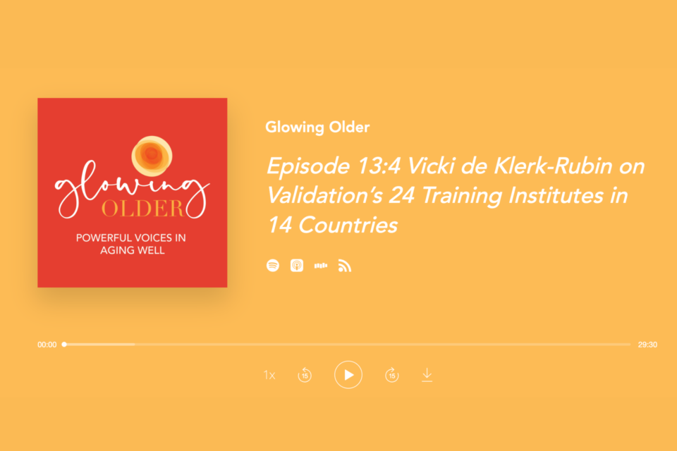 Glowing Older Podcast: Vicki de Klerk-Rubin on Validation’s 24 Training Institutes in 14 Countries